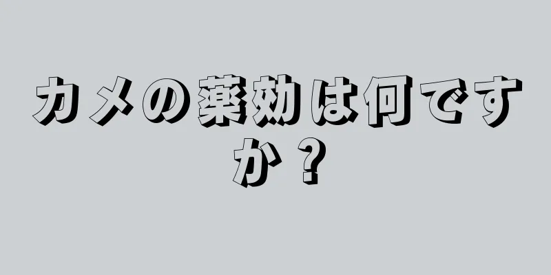 カメの薬効は何ですか？