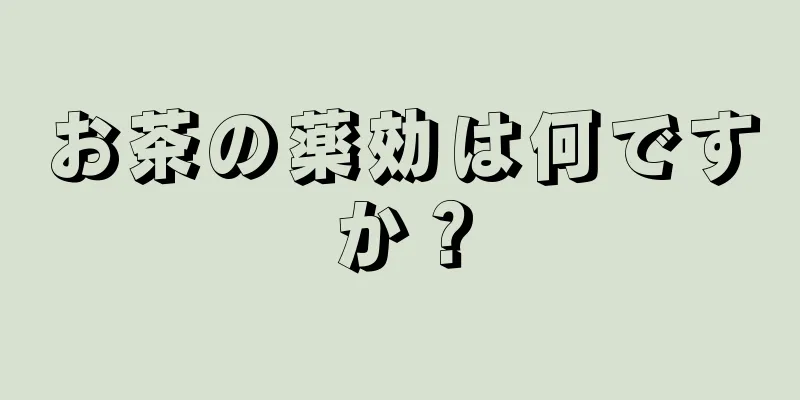 お茶の薬効は何ですか？