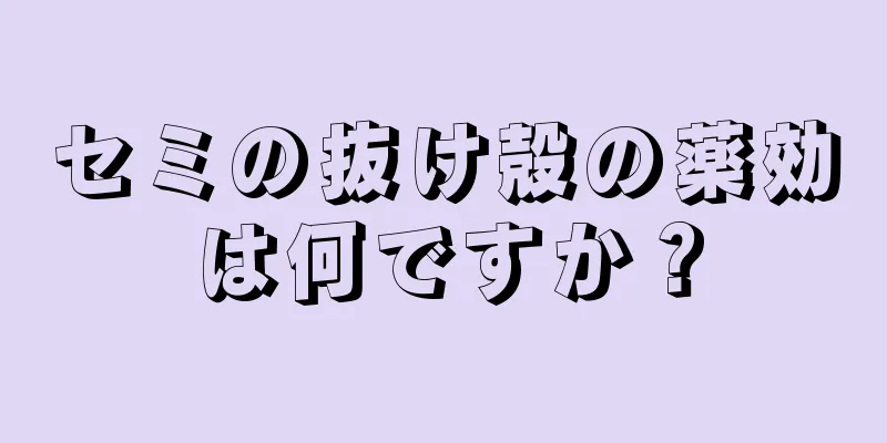 セミの抜け殻の薬効は何ですか？