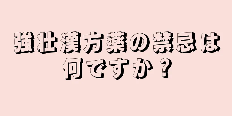 強壮漢方薬の禁忌は何ですか？