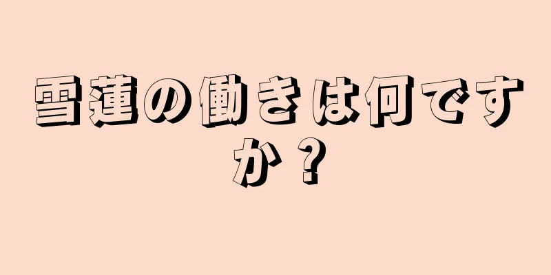 雪蓮の働きは何ですか？