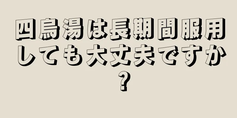 四烏湯は長期間服用しても大丈夫ですか？