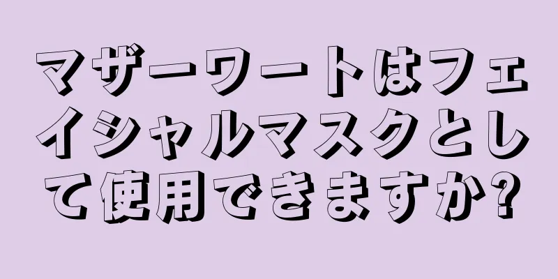 マザーワートはフェイシャルマスクとして使用できますか?