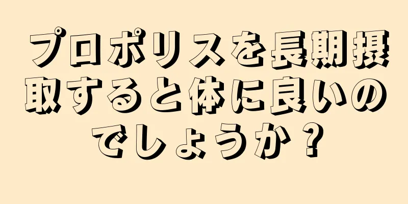 プロポリスを長期摂取すると体に良いのでしょうか？