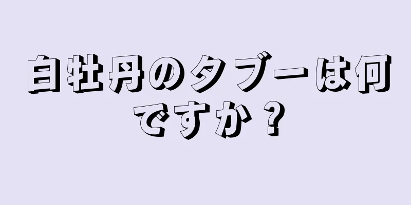 白牡丹のタブーは何ですか？