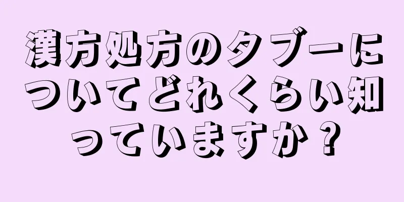 漢方処方のタブーについてどれくらい知っていますか？