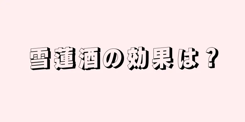 雪蓮酒の効果は？