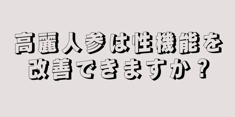 高麗人参は性機能を改善できますか？