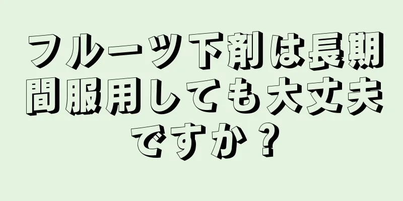 フルーツ下剤は長期間服用しても大丈夫ですか？