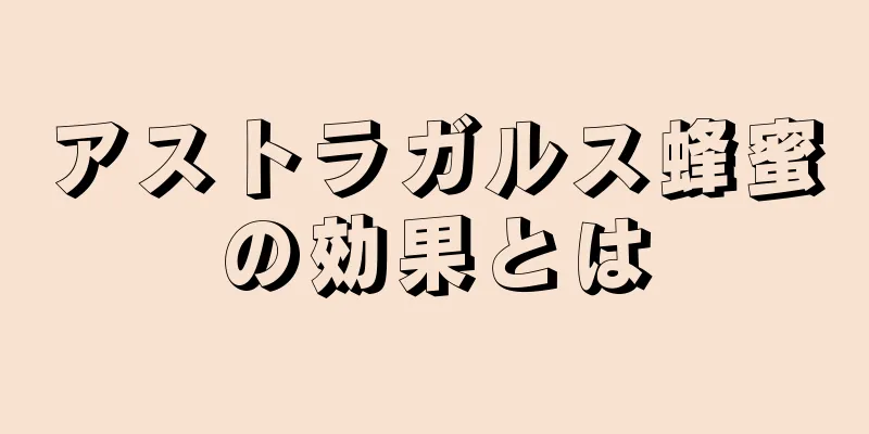 アストラガルス蜂蜜の効果とは