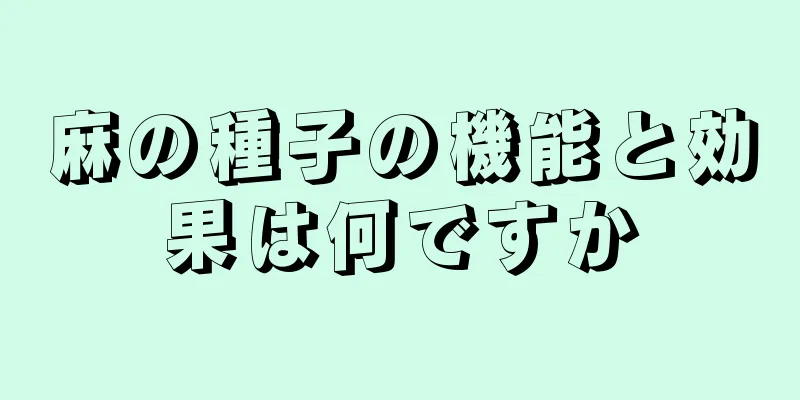 麻の種子の機能と効果は何ですか