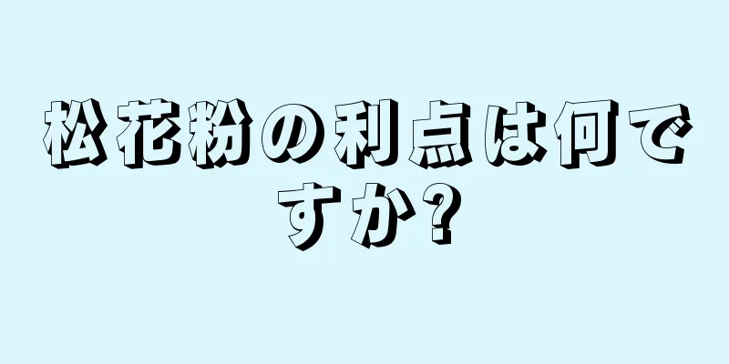 松花粉の利点は何ですか?