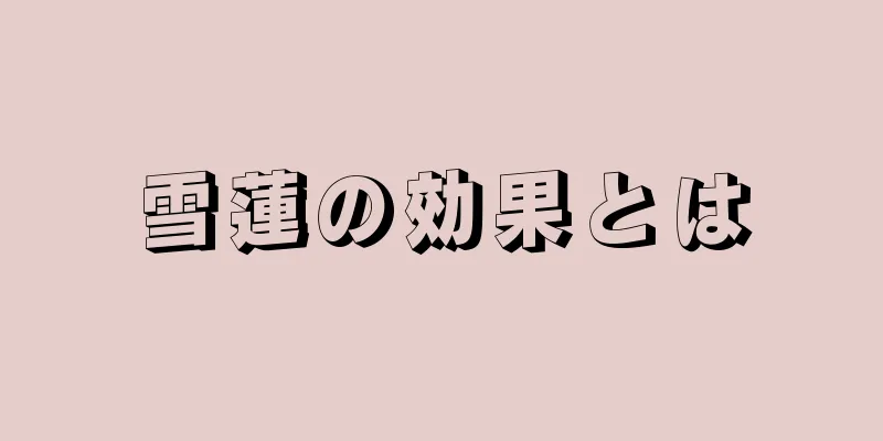 雪蓮の効果とは