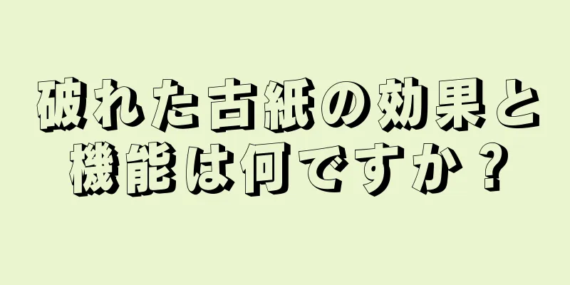 破れた古紙の効果と機能は何ですか？