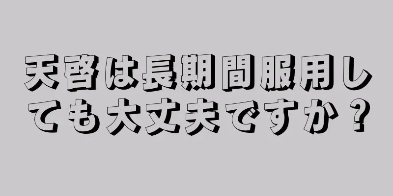天啓は長期間服用しても大丈夫ですか？