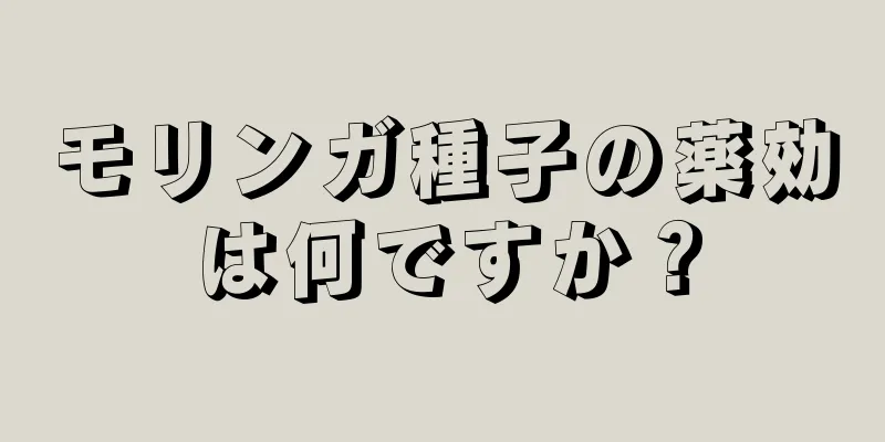 モリンガ種子の薬効は何ですか？