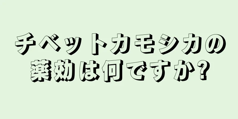 チベットカモシカの薬効は何ですか?