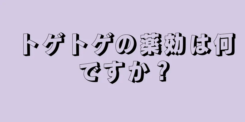 トゲトゲの薬効は何ですか？