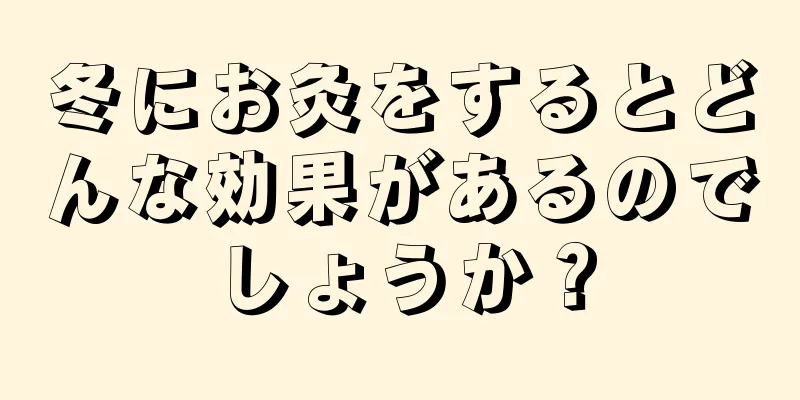 冬にお灸をするとどんな効果があるのでしょうか？