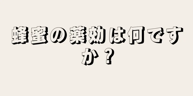 蜂蜜の薬効は何ですか？