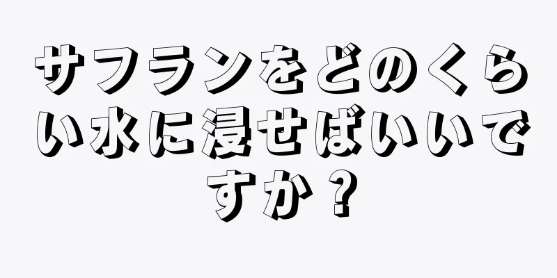 サフランをどのくらい水に浸せばいいですか？