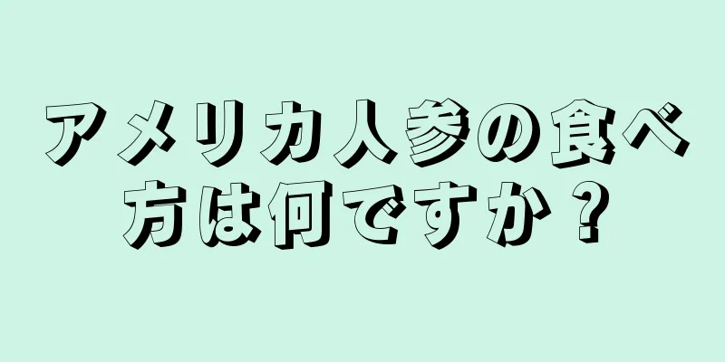 アメリカ人参の食べ方は何ですか？