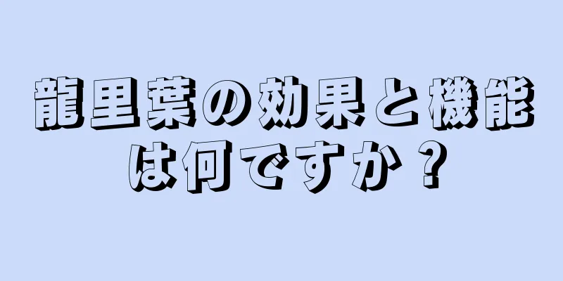 龍里葉の効果と機能は何ですか？