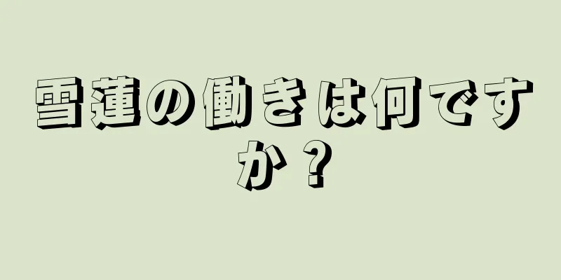 雪蓮の働きは何ですか？