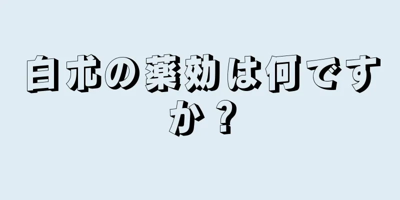 白朮の薬効は何ですか？