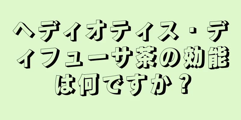 ヘディオティス・ディフューサ茶の効能は何ですか？