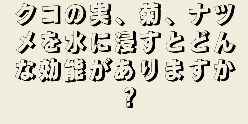 クコの実、菊、ナツメを水に浸すとどんな効能がありますか？