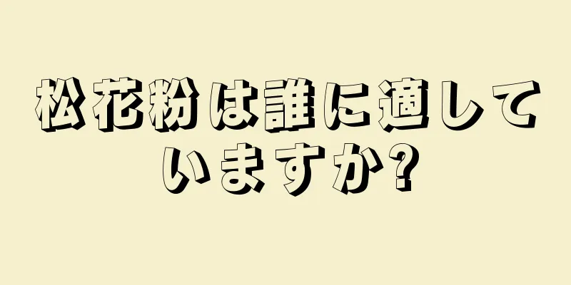 松花粉は誰に適していますか?