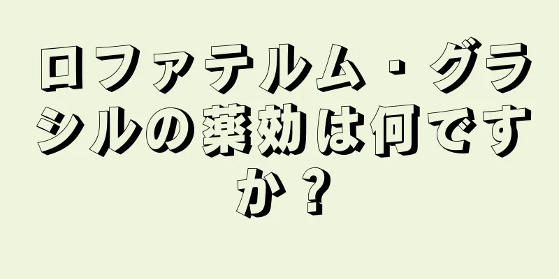ロファテルム・グラシルの薬効は何ですか？