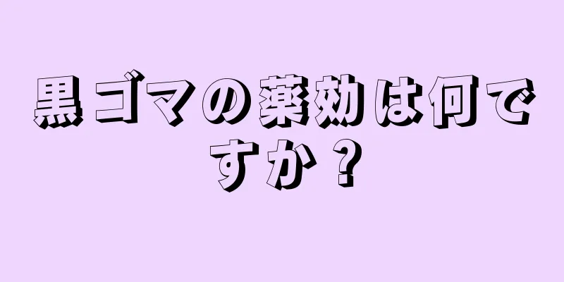 黒ゴマの薬効は何ですか？