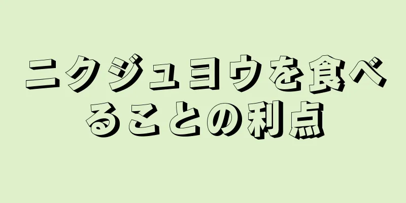 ニクジュヨウを食べることの利点