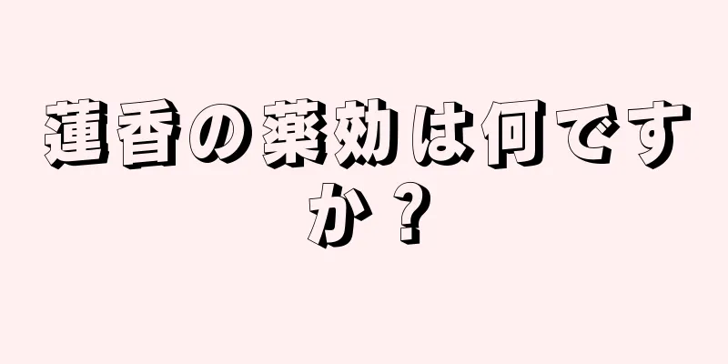 蓮香の薬効は何ですか？