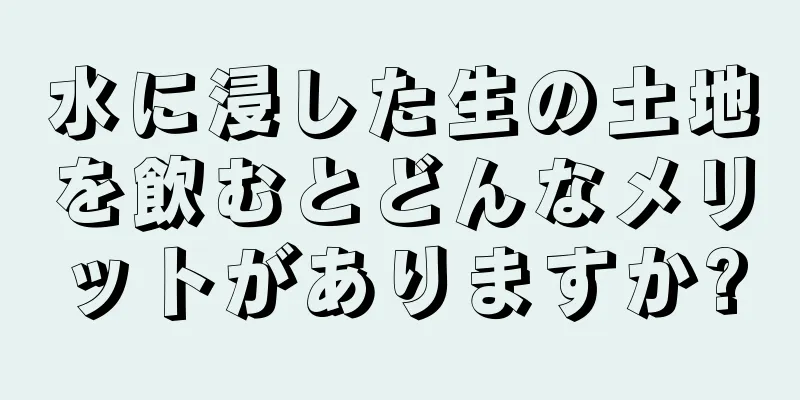 水に浸した生の土地を飲むとどんなメリットがありますか?