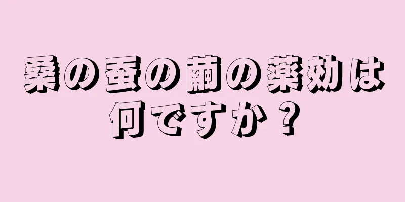 桑の蚕の繭の薬効は何ですか？