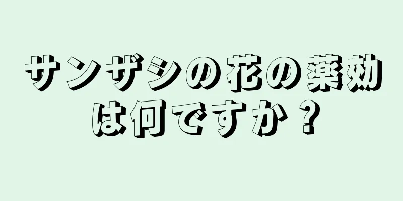 サンザシの花の薬効は何ですか？