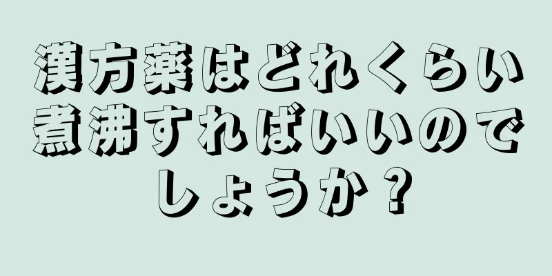 漢方薬はどれくらい煮沸すればいいのでしょうか？