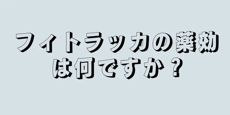 フィトラッカの薬効は何ですか？