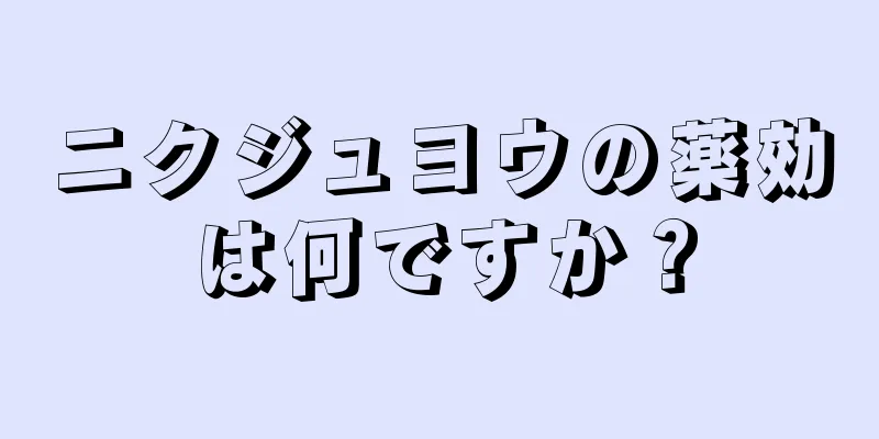 ニクジュヨウの薬効は何ですか？