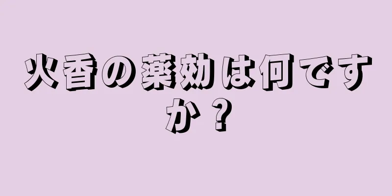 火香の薬効は何ですか？