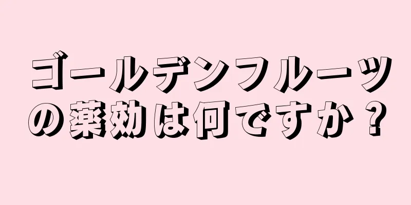 ゴールデンフルーツの薬効は何ですか？
