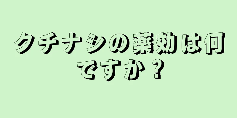 クチナシの薬効は何ですか？
