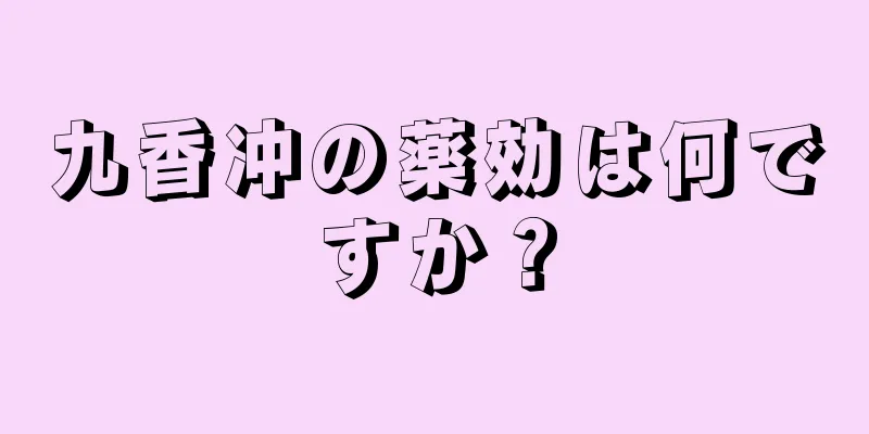 九香冲の薬効は何ですか？