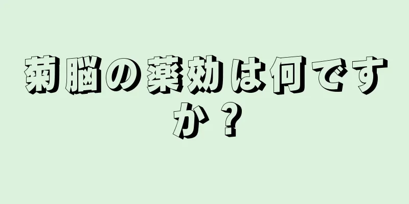 菊脳の薬効は何ですか？