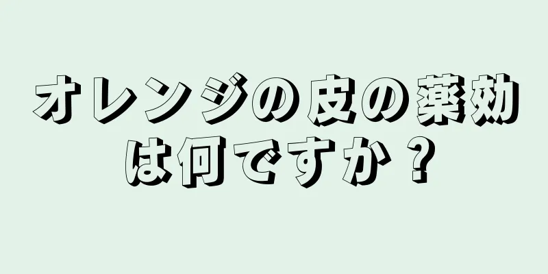 オレンジの皮の薬効は何ですか？