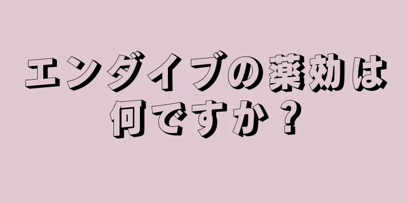 エンダイブの薬効は何ですか？