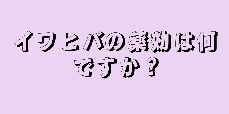 イワヒバの薬効は何ですか？